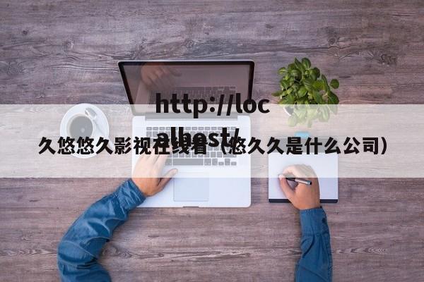 久悠悠久影视在线看(悠久久是什么公司)